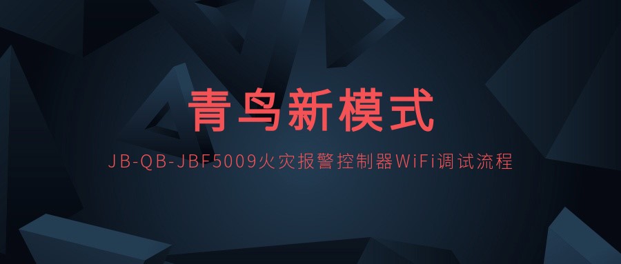 金年会app下载入口
新模式 | JB-QB-JBF5009火灾报警控制器WiFi调试流程